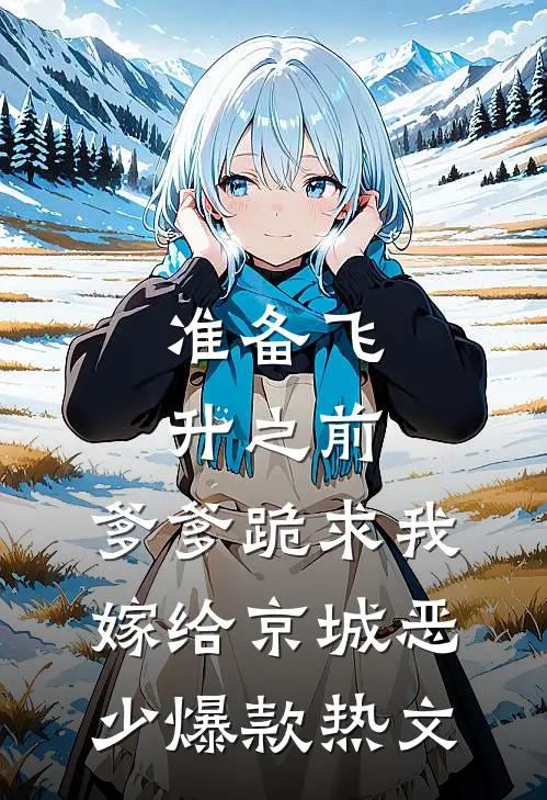 准备飞升之前，爹爹跪求我嫁给京城恶少爆款热文