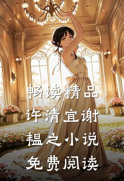 畅读精品许清宜谢韫之小说免费阅读