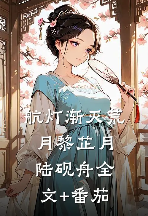 航灯渐灭荒月黎芷月陆砚舟全文+番茄