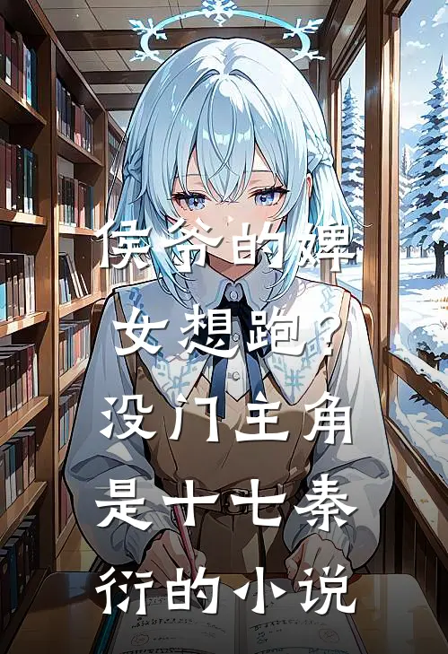 侯爷的婢女想跑？没门主角是十七秦衍的小说