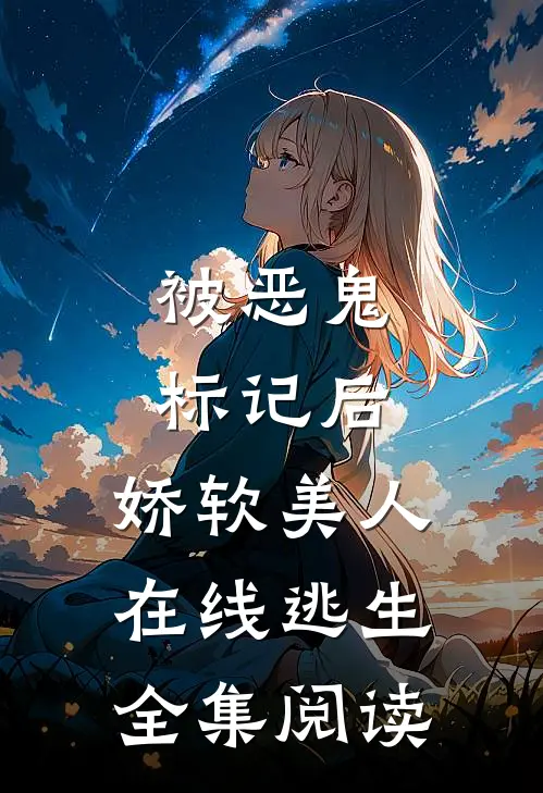 被恶鬼标记后，娇软美人在线逃生全集阅读