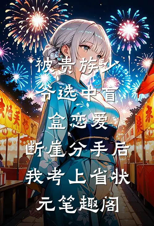 被贵族少爷选中盲盒恋爱，断崖分手后我考上省状元笔趣阁