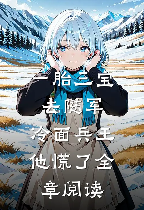 一胎三宝去随军，冷面兵王他慌了全章阅读
