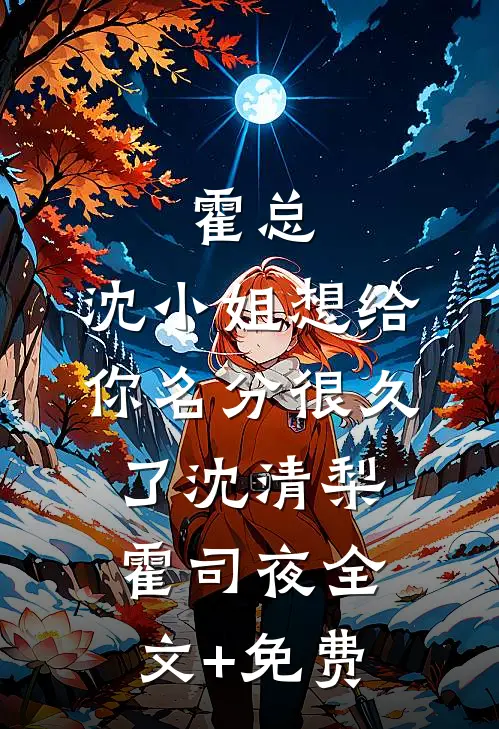 霍总，沈小姐想给你名分很久了沈清梨霍司夜全文+免费