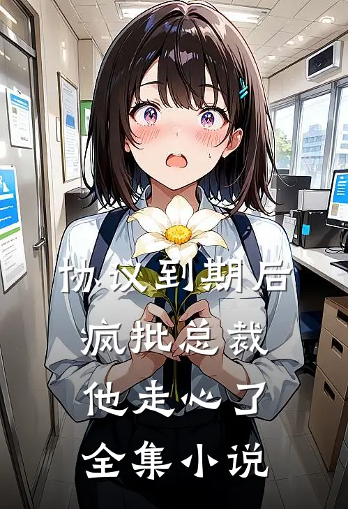 协议到期后，疯批总裁他走心了全集小说