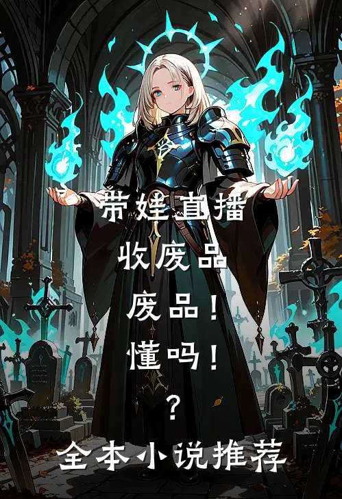 带娃直播收废品，废品！懂吗！？全本小说推荐