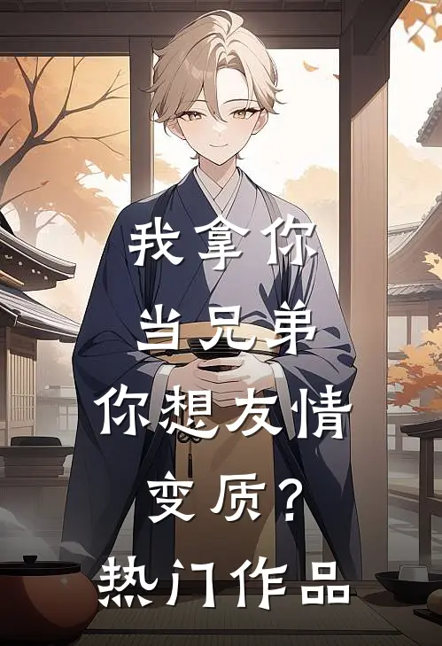 我拿你当兄弟，你想友情变质？热门作品