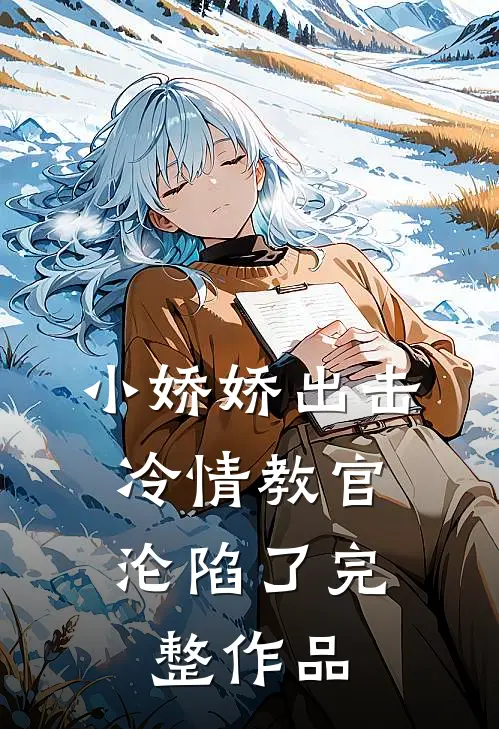 小娇娇出击，冷情教官沦陷了完整作品
