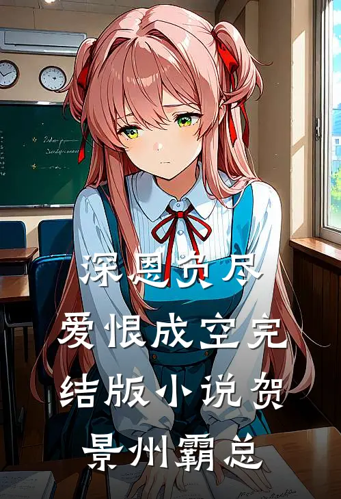 深恩负尽，爱恨成空完结版小说贺景州霸总