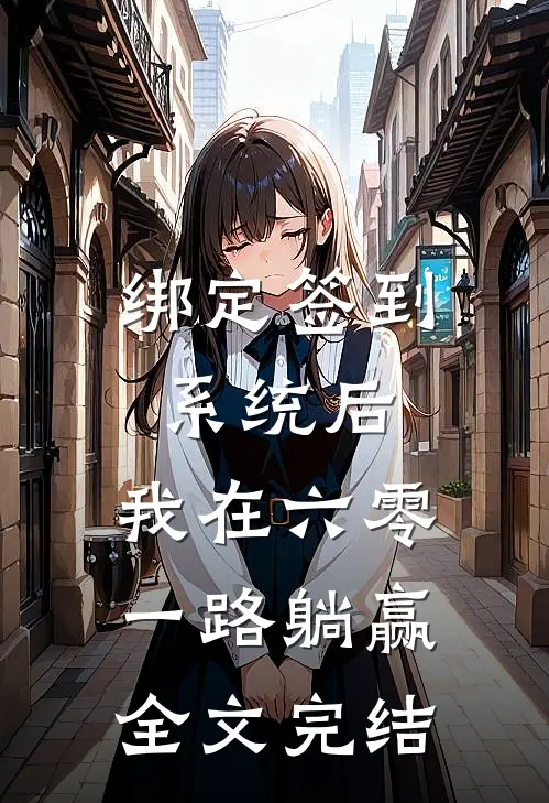 绑定签到系统后，我在六零一路躺赢全文完结