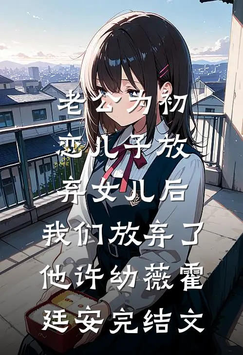 老公为初恋儿子放弃女儿后，我们放弃了他许幼薇霍廷安完结文