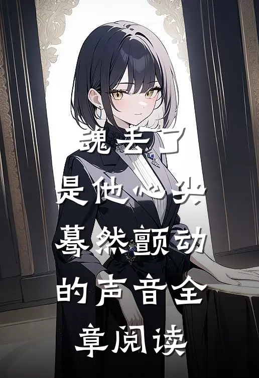 魂丢了，是他心尖蓦然颤动的声音全章阅读