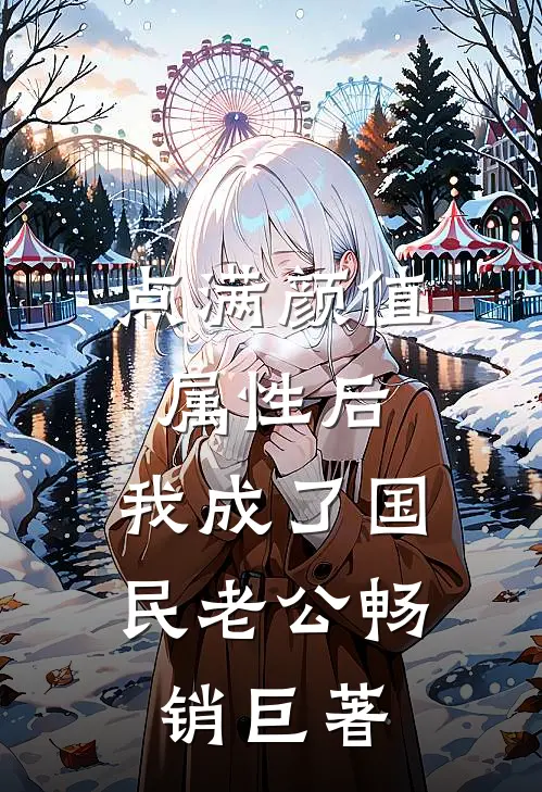 点满颜值属性后，我成了国民老公畅销巨著