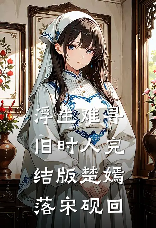 浮生难寻旧时人完结版楚嫣落宋砚回
