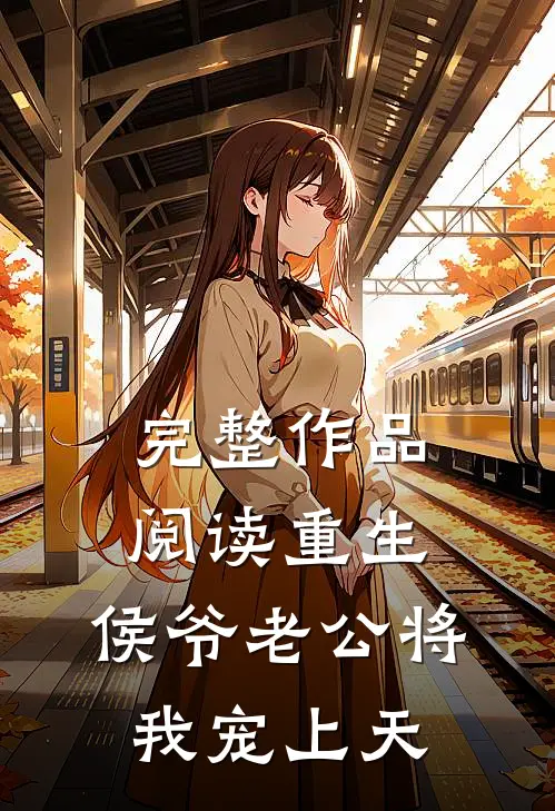 完整作品阅读重生：侯爷老公将我宠上天