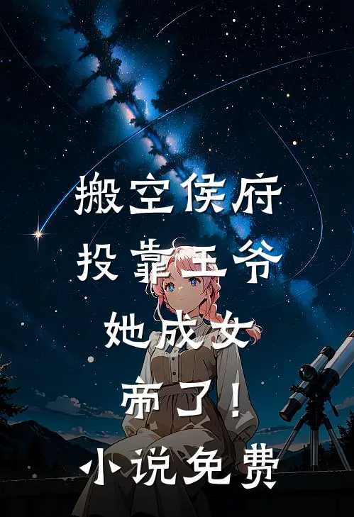 搬空侯府投靠王爷，她成女帝了！小说免费