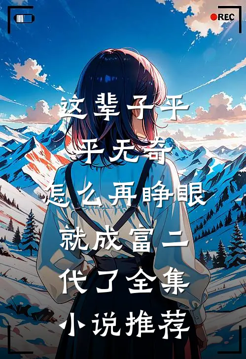 这辈子平平无奇，怎么再睁眼就成富二代了全集小说推荐