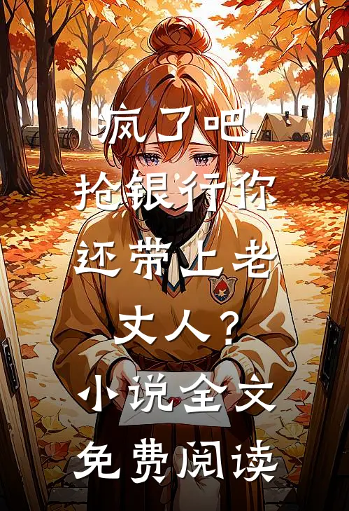 疯了吧，抢银行你还带上老丈人？小说全文免费阅读