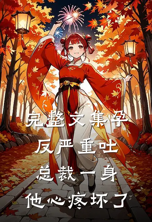 完整文集孕反严重吐总裁一身，他心疼坏了