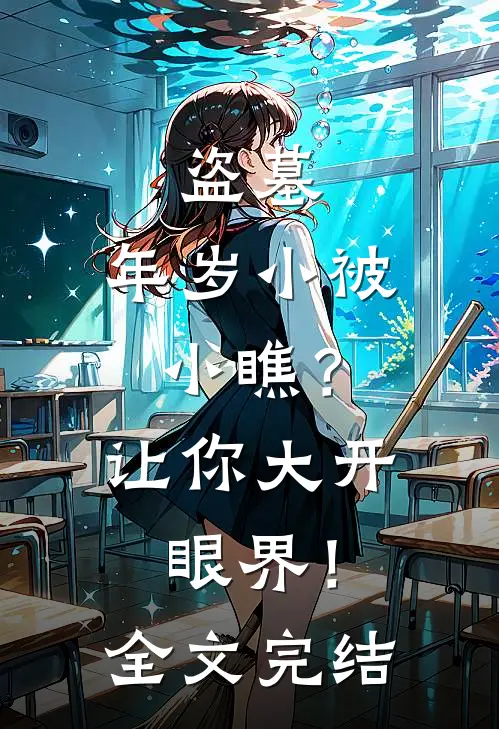 盗墓：年岁小被小瞧？让你大开眼界！全文完结