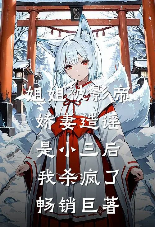 姐姐被影帝娇妻造谣是小三后，我杀疯了畅销巨著