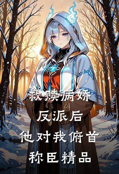 救赎病娇反派后，他对我俯首称臣精品