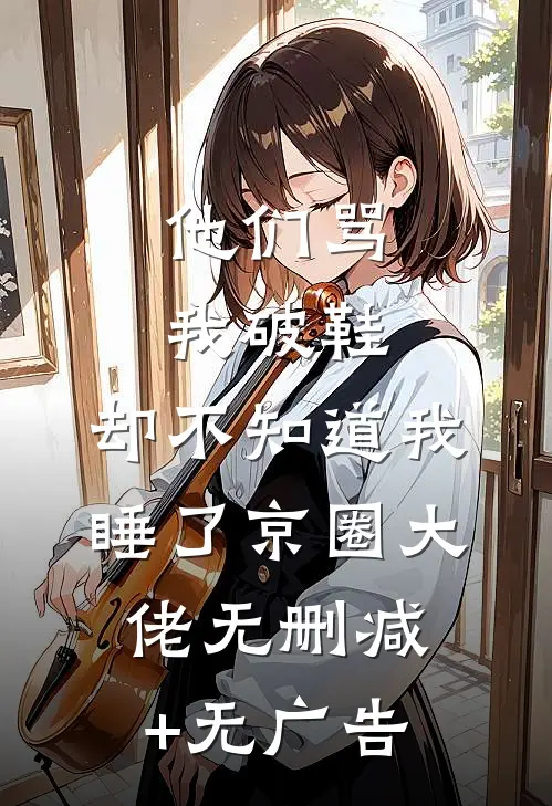 他们骂我破鞋，却不知道我睡了京圈大佬无删减+无广告