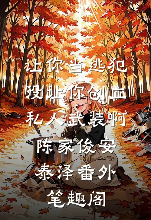 让你当逃犯，没让你创立私人武装啊：陈家俊安泰泽番外笔趣阁
