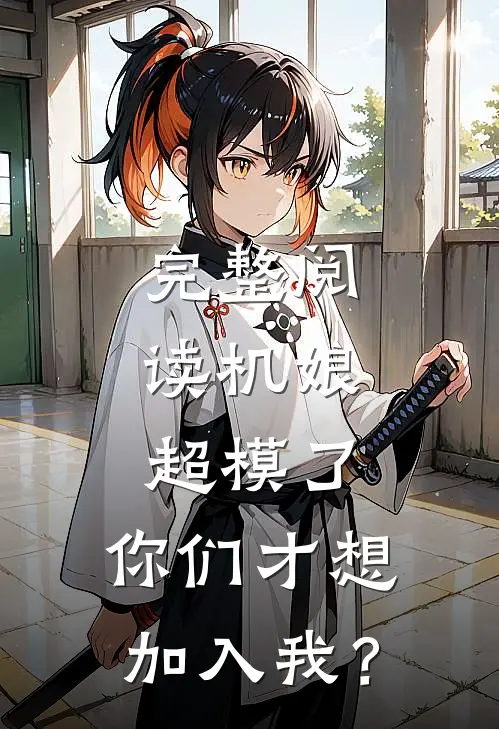完整阅读机娘：超模了，你们才想加入我？