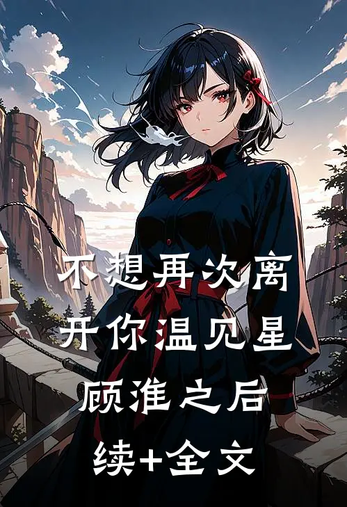 不想再次离开你温见星顾淮之后续+全文
