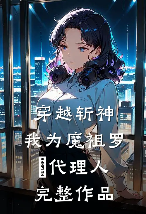 穿越斩神，我为魔祖罗睺代理人完整作品