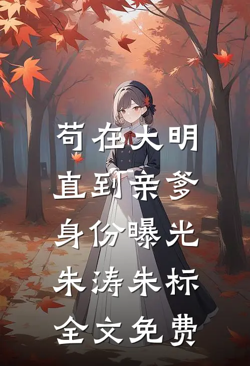 苟在大明，直到亲爹身份曝光朱涛朱标全文免费