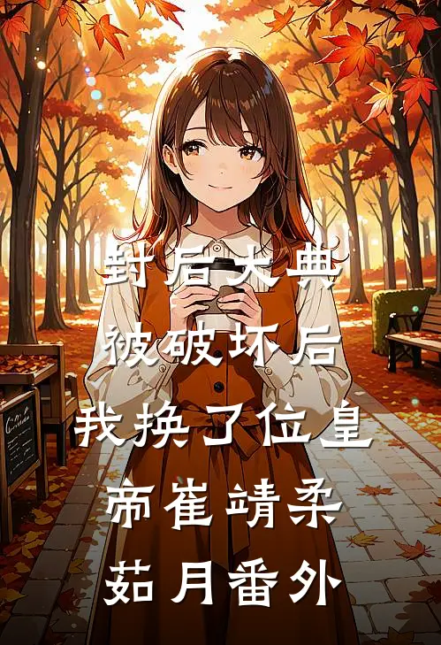 封后大典被破坏后，我换了位皇帝崔靖柔茹月 番外
