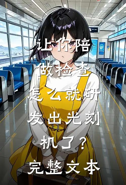 让你陪做检查，怎么就研发出光刻机了？完整文本