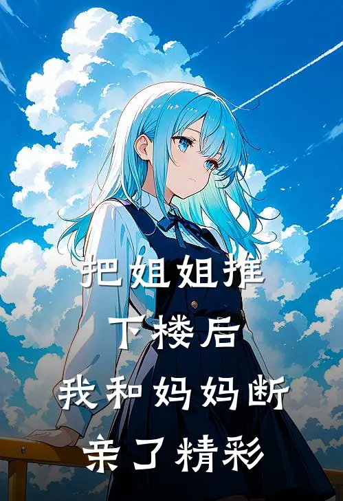 把姐姐推下楼后，我和妈妈断亲了精彩