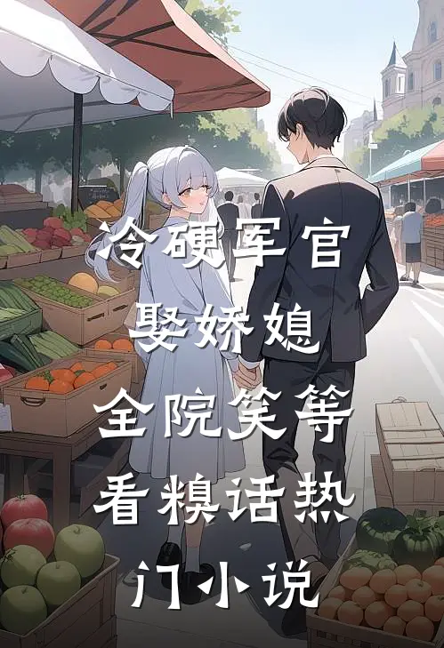 冷硬军官娶娇媳，全院笑等看糗话热门小说