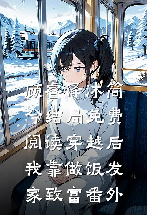 顾睿泽沐简兮结局免费阅读穿越后，我靠做饭发家致富番外