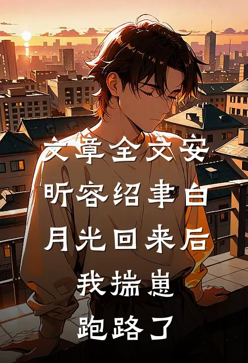 文章全文安昕容绍聿白月光回来后,我揣崽跑路了