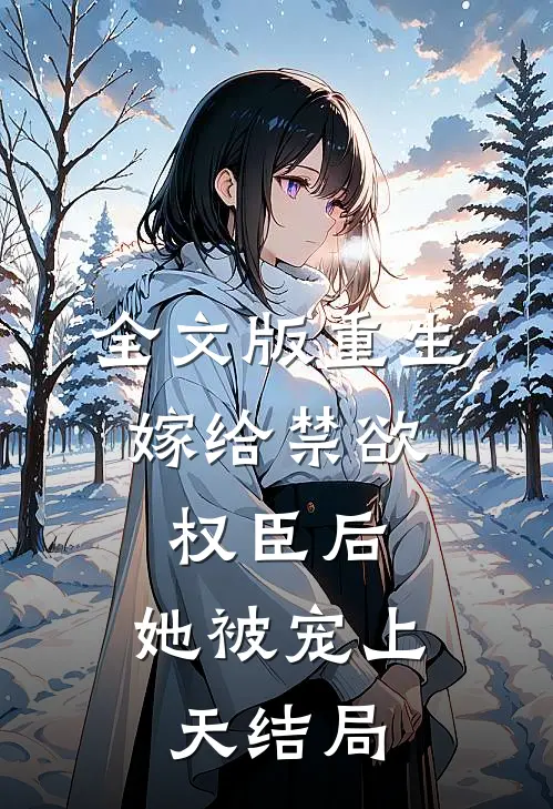 全文版重生:嫁给禁欲权臣后,她被宠上天结局