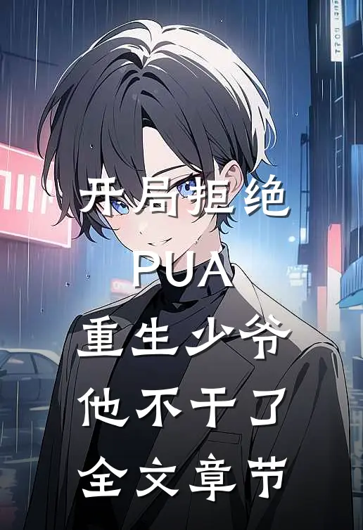 开局拒绝PUA，重生少爷他不干了全文章节