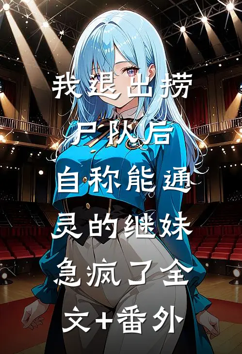 我退出捞尸队后，自称能通灵的继妹急疯了全文+番外