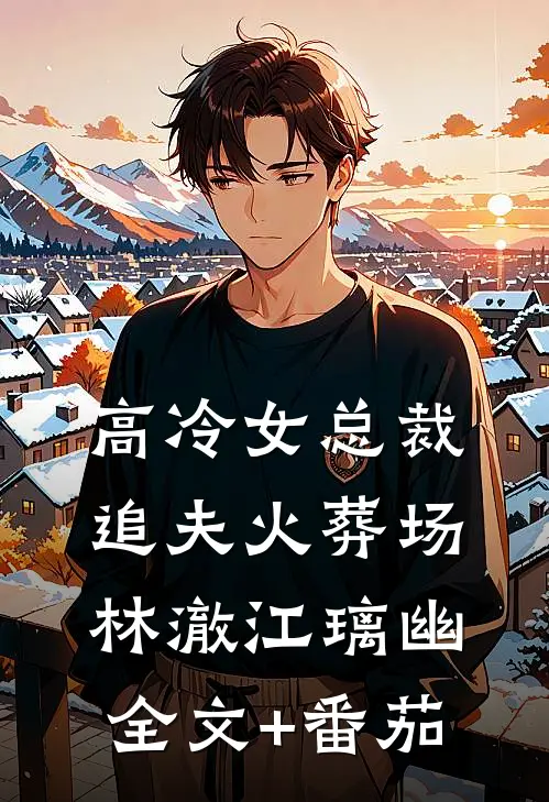 高冷女总裁追夫火葬场林澈江璃幽全文+番茄