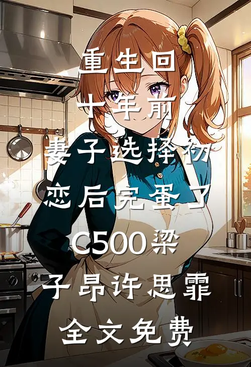 重生回十年前，妻子选择初恋后完蛋了C500梁子昂许思霏全文免费