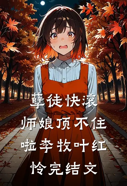 孽徒快滚，师娘顶不住啦李牧叶红怜完结文