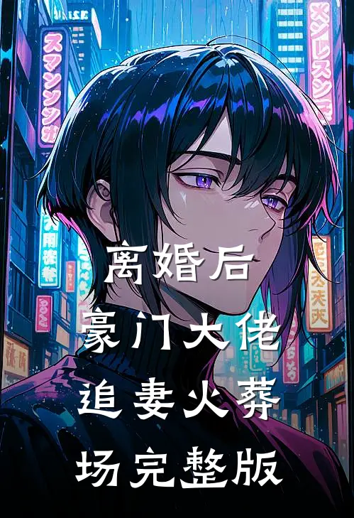 离婚后，豪门大佬追妻火葬场完整版