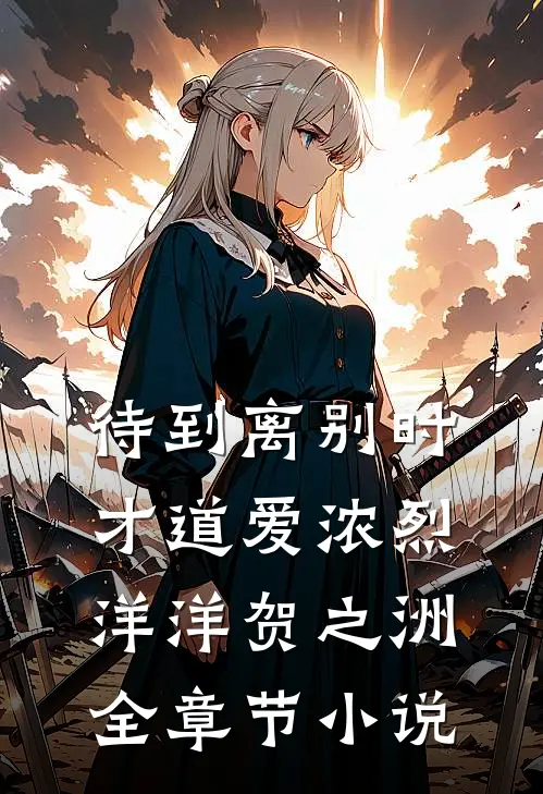 待到离别时，才道爱浓烈洋洋贺之洲全章节小说