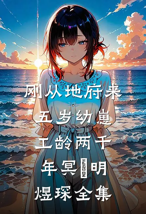 刚从地府来，五岁幼崽工龄两千年冥玥明煜琛全集