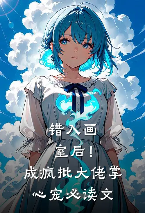 错入画室后！成疯批大佬掌心宠必读文