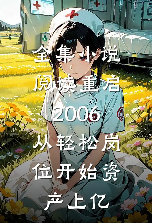 全集小说阅读重启2006：从轻松岗位开始资产上亿