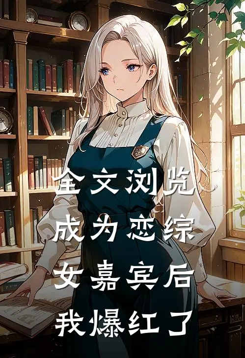 全文浏览成为恋综女嘉宾后，我爆红了